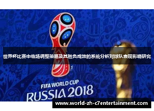 世界杯比赛中临场调整策略及其胜负成效的系统分析对球队表现影响研究 世界杯比赛中临场调整策略及其胜负成效的系统分析对球队表现影响研究