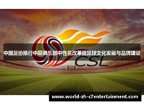 中国足协推行中超俱乐部中性名改革促足球文化发展与品牌建设