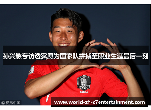 孙兴慜专访透露愿为国家队拼搏至职业生涯最后一刻