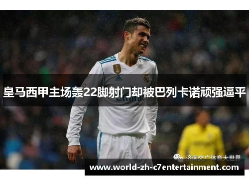 皇马西甲主场轰22脚射门却被巴列卡诺顽强逼平