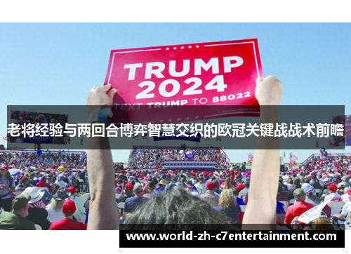 老将经验与两回合博弈智慧交织的欧冠关键战战术前瞻