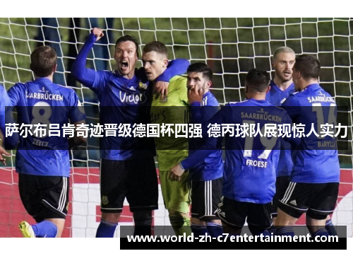 萨尔布吕肯奇迹晋级德国杯四强 德丙球队展现惊人实力