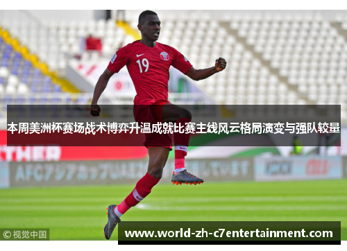 本周美洲杯赛场战术博弈升温成就比赛主线风云格局演变与强队较量 本周美洲杯赛场战术博弈升温成就比赛主线风云格局演变与强队较量