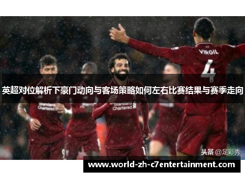 英超对位解析下豪门动向与客场策略如何左右比赛结果与赛季走向